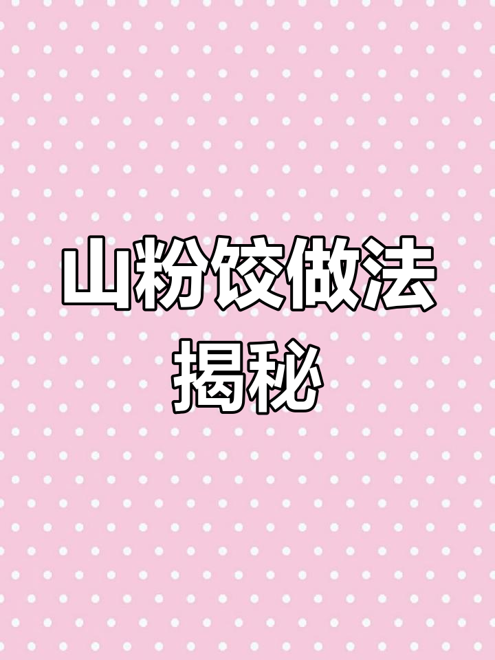制作山粉饺的独特技巧,口感超赞!