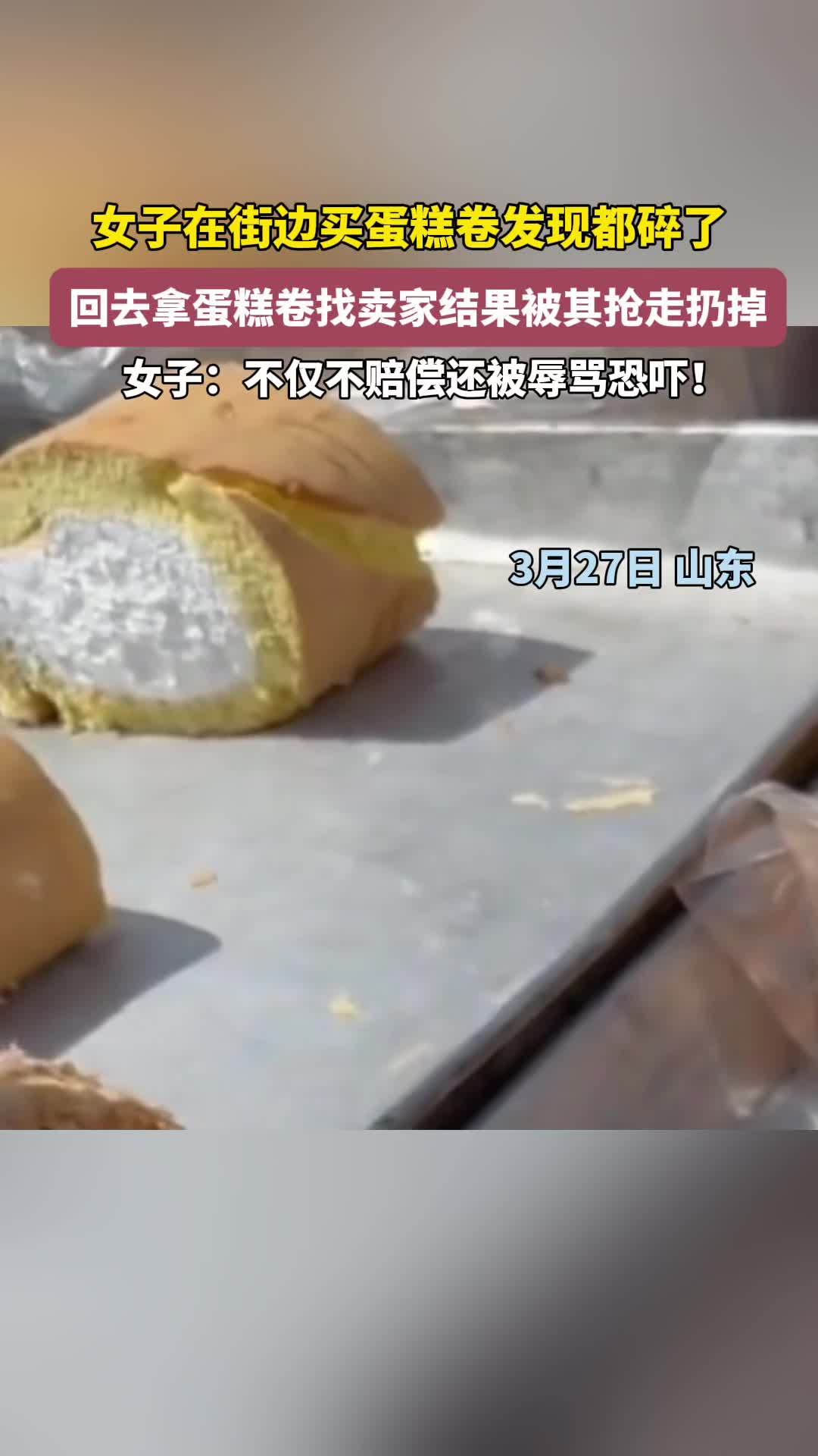 女子在街边买蛋糕卷回去发现又硬又碎,去找卖家结果被其抢走扔掉:不仅不赔偿还被辱骂恐吓!