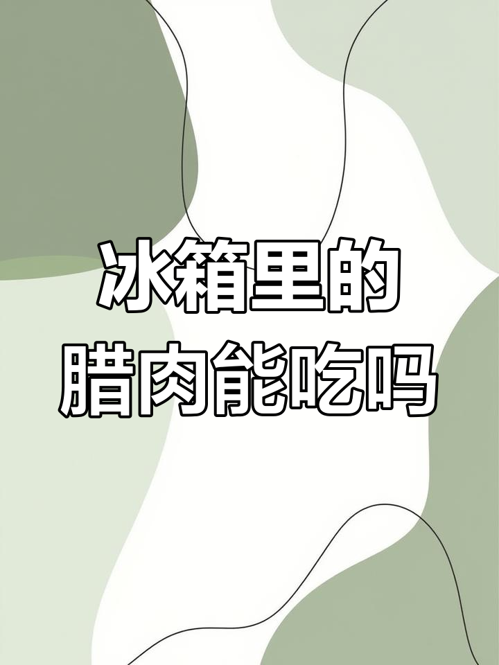 冰箱里放了一年的腊肉还能吃吗?了解真相后,赶紧检查!