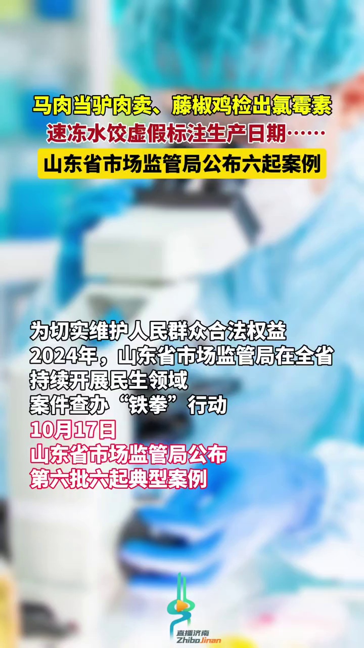 马肉当驴肉卖、藤椒鸡检出氯霉素、速冻水饺虚假标注生产日期……山东省市场监管局公布六起案例 