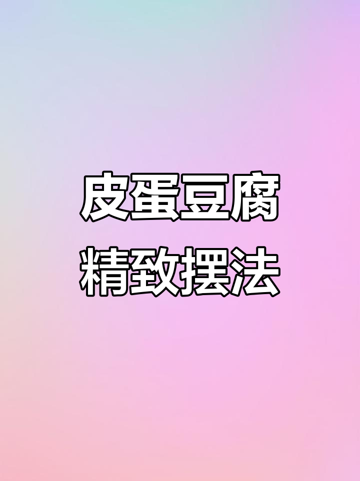 皮蛋豆腐摆盘技巧大揭秘,轻松做出高级感!
