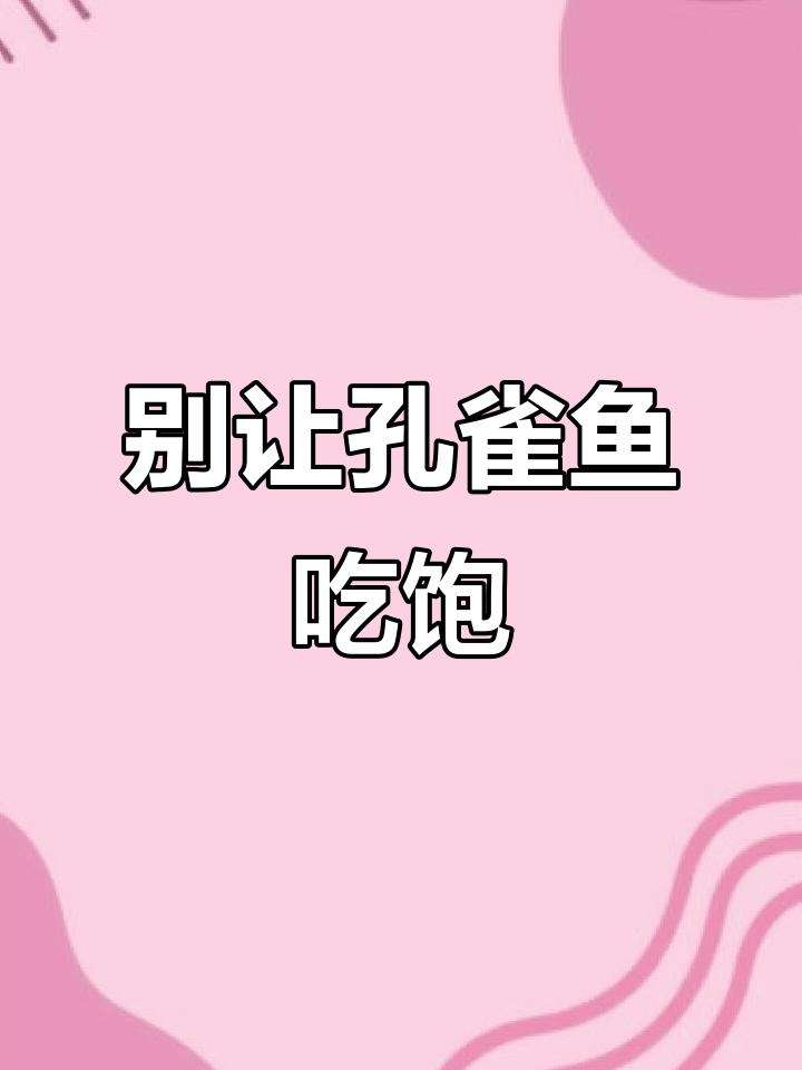 孔雀鱼喂食技巧:别让它吃得太饱,小心脂肪肝!