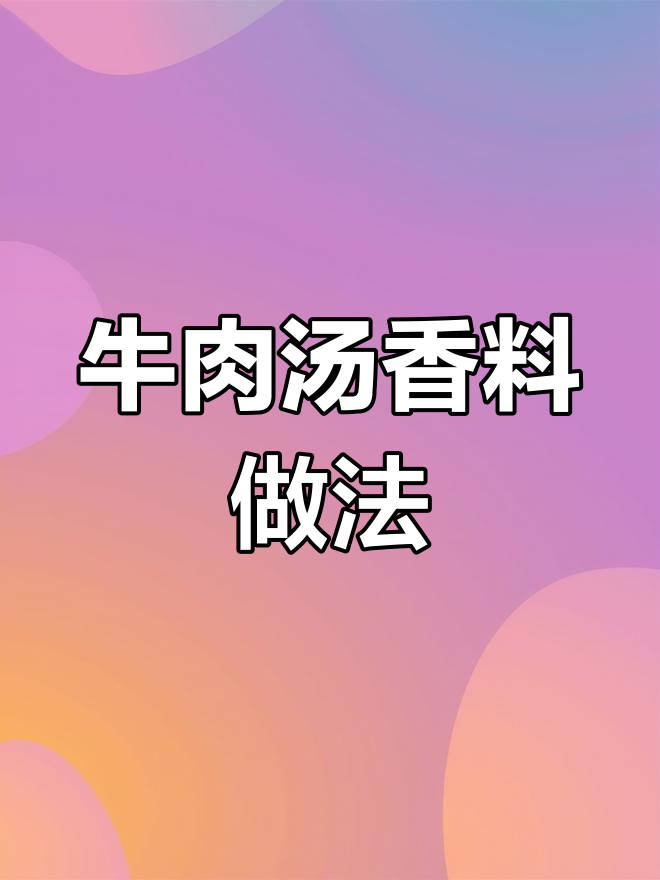 牛肉汤香料配方解析,传统工艺还原
