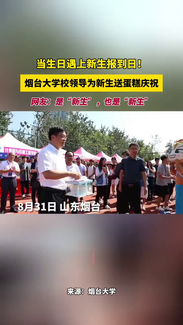 当生日遇上新生报到日!烟台大学校领导为新生送蛋糕庆祝,网友:是“新生”,也是“新生”