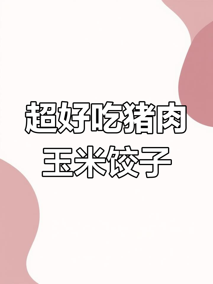 猪肉玉米饺子馅,鲜香十足!教你简单又好吃的做法