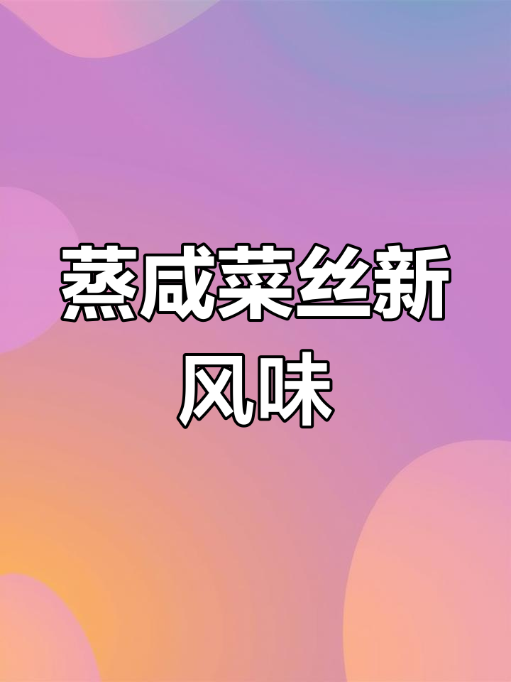 咸菜丝蒸一蒸,味道大变样!试试这做法