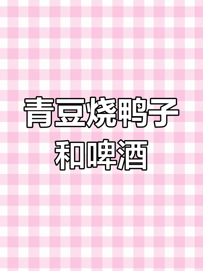 青豆烧鸭子配啤酒,夏日美味轻松搞定
