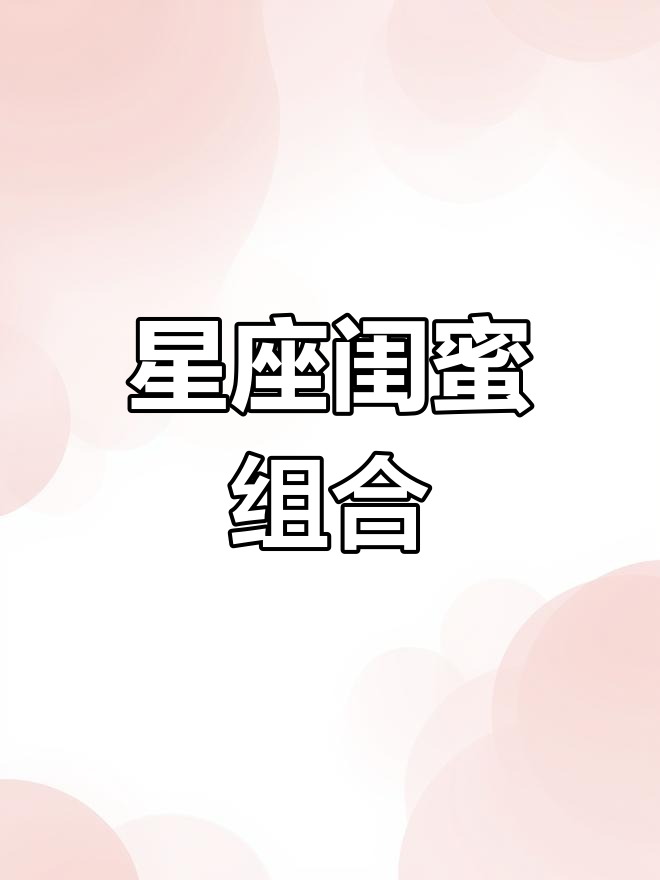 12星座闺蜜最佳配对,快找你的好姐妹!