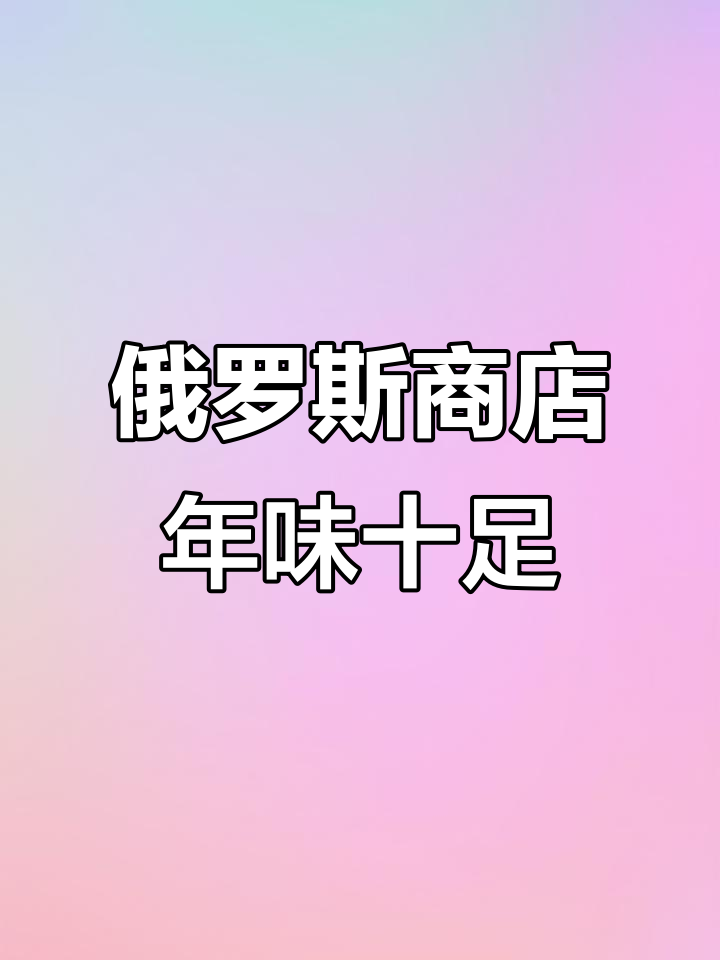 鞍山俄罗斯商店提前过年,伏特嘎、提拉米苏等俄式好货全有