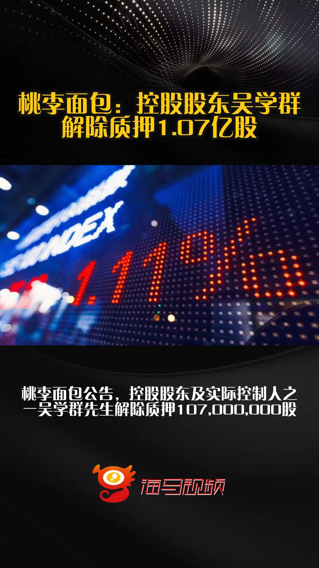 桃李面包:控股股东吴学群解除质押1.07亿股