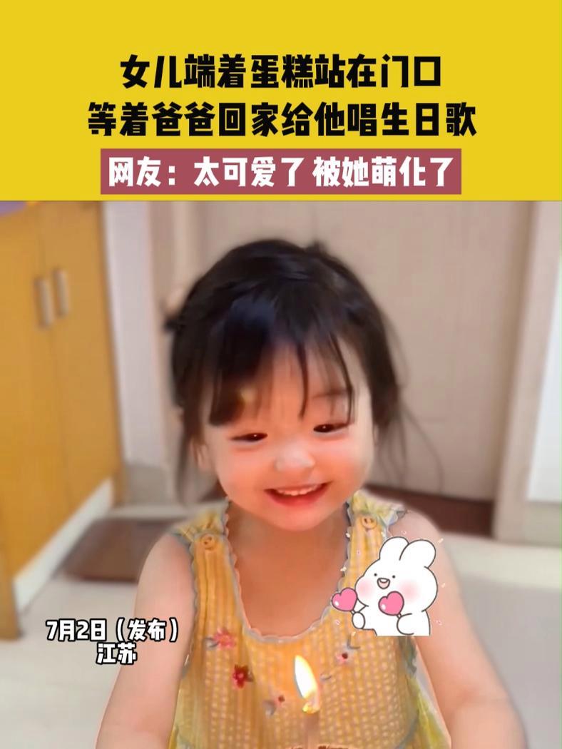 7月2日(发布)江苏,女儿端着蛋糕站在门口,等着爸爸回家给他唱生日歌,网友:太可爱了 被她