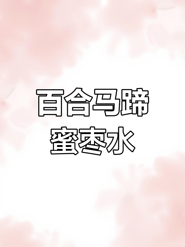 百合马蹄蜜枣汤,润喉又滋补