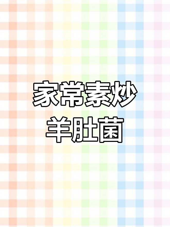 素炒羊肚菌,简单又营养,家常下饭新选择