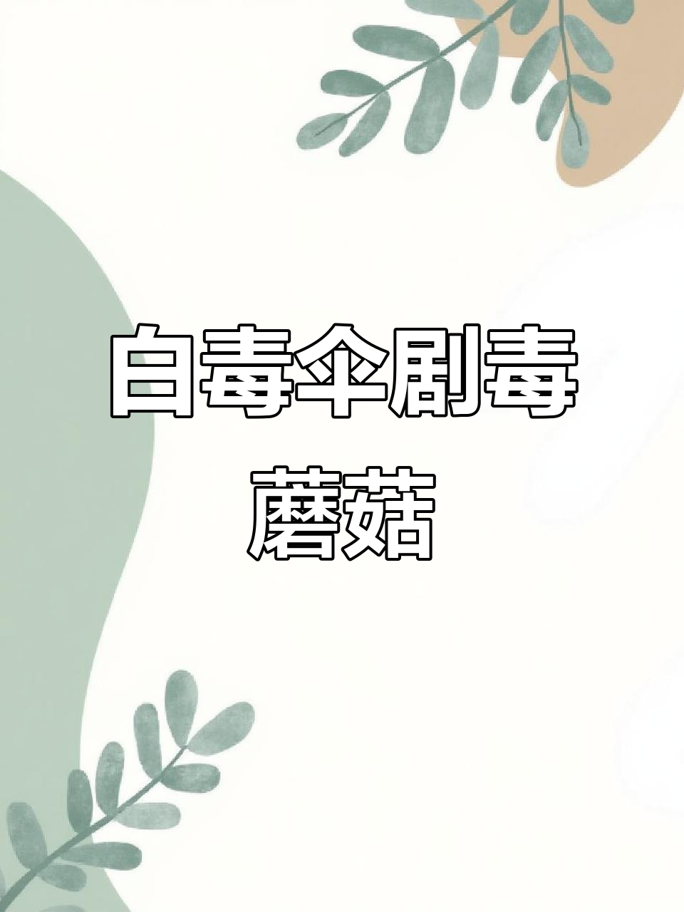 致命鹅膏菌：白毒伞，误食可能中毒！