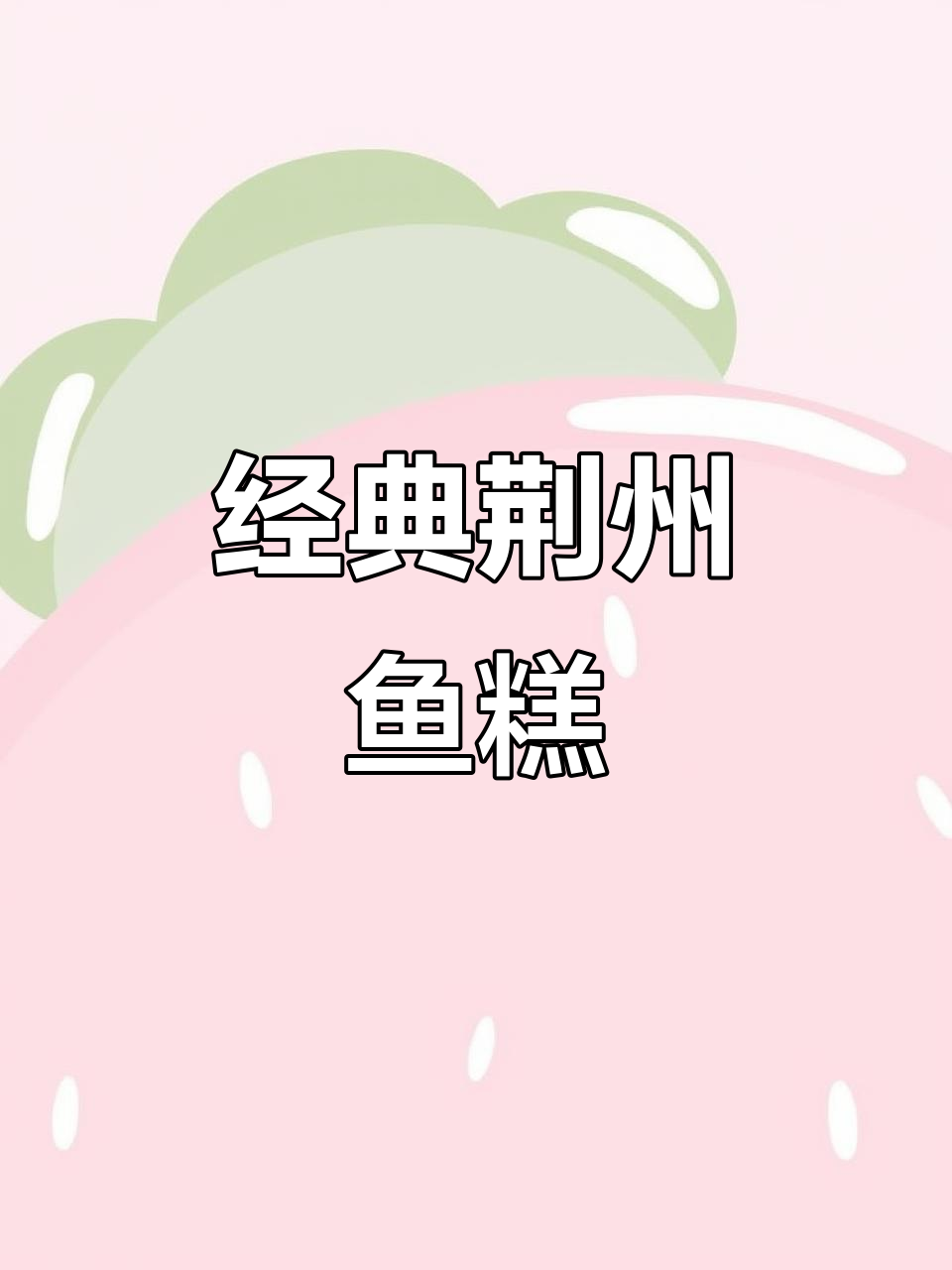 荆州鱼糕：湖北传统名菜，清蒸后嫩滑无比