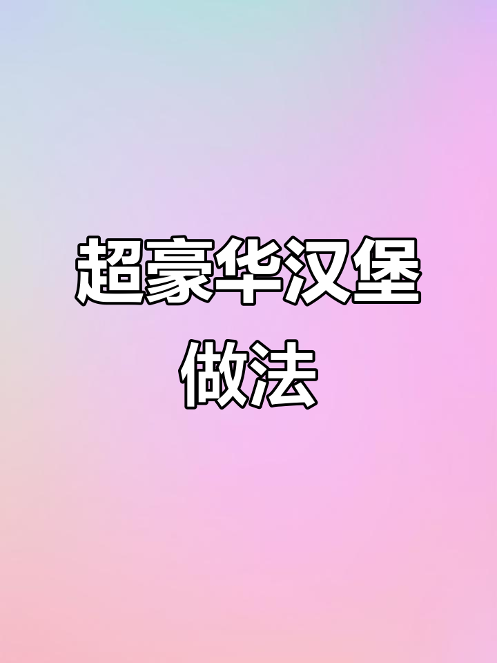 巨型汉堡制作大揭秘,层层叠叠的口感让人无法抗拒