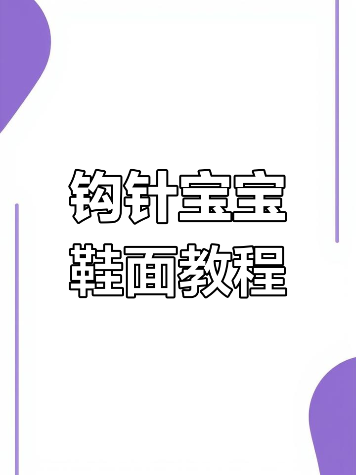 宝宝毛线鞋编织教程:从鞋底到鞋面的详细步骤