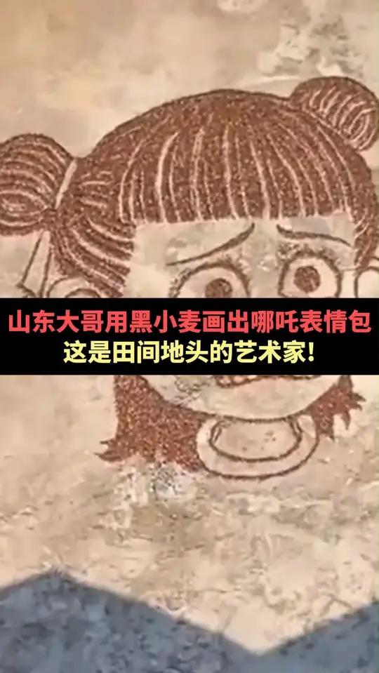 山东大哥用黑小麦画出哪吒表情包 山东大哥用黑小麦画出哪吒表情包