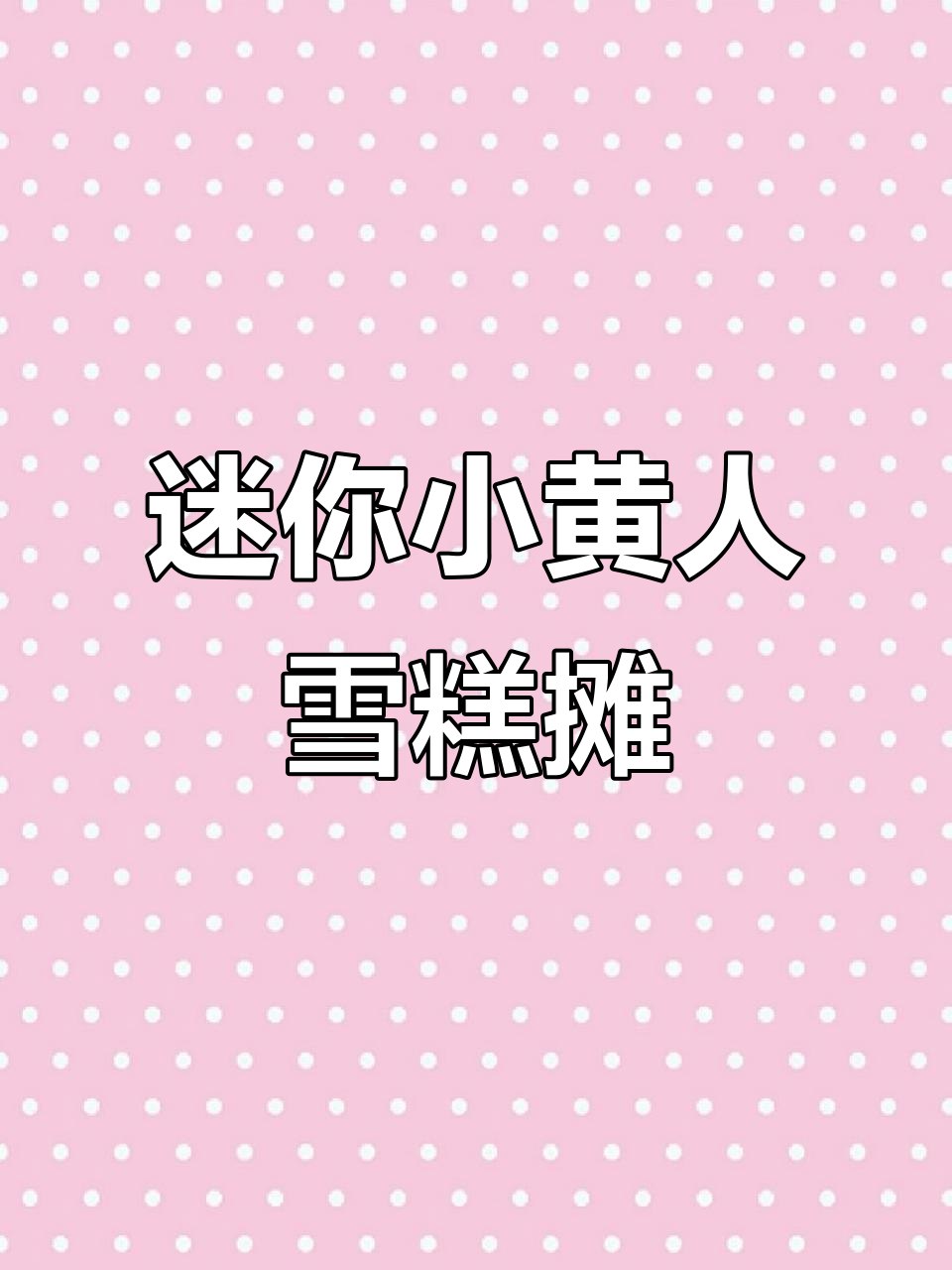 小黄人迷你雪糕摊,超可爱餐具和周边产品等你来拿!