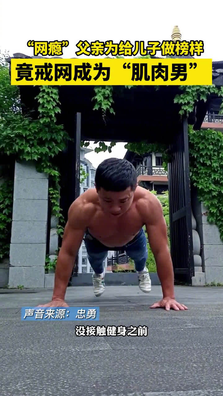 「榜样的力量!网瘾爸爸为给儿子做榜样变健身达人」浙江丽水的忠勇是一名厨师,曾是一名游戏爱好