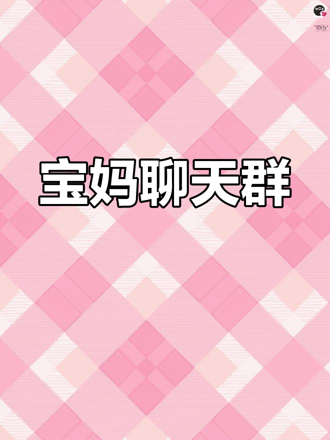 宝妈群,分享生活点滴,无广告畅聊