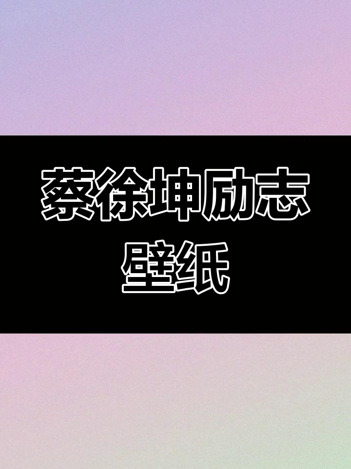 蔡徐坤励志壁纸,开学必备!