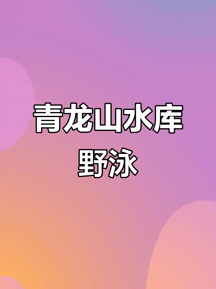 青龙山水库:免费游泳与停车,享受自然浴场乐趣