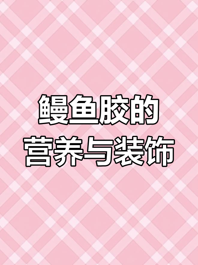 鳗鱼胶:海洋人参的秘密,滋补又美观