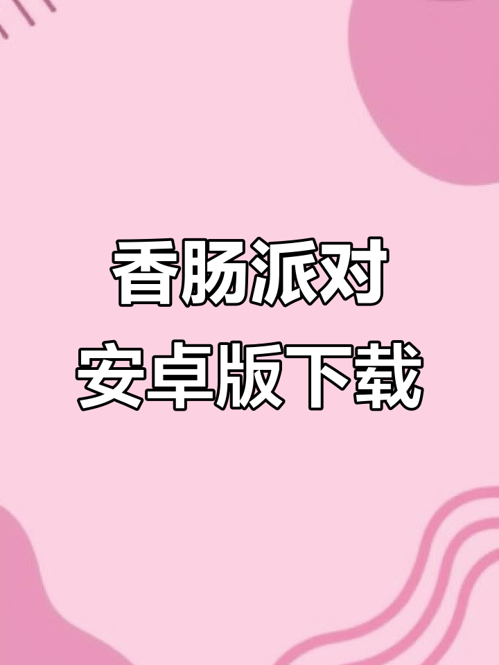 香肠派对安卓版下载全攻略,轻松开启游戏新体验