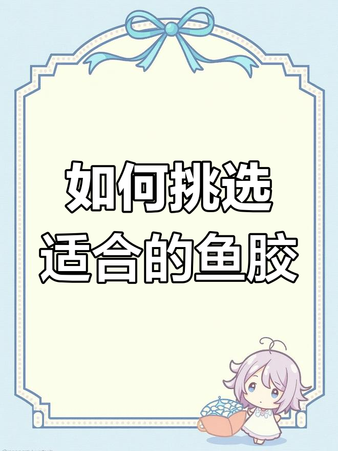 鱼胶品种这么多,怎么选最适合你的?一分钟告诉你答案