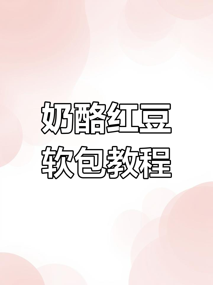 乳酪红豆软包制作全攻略,轻松烘焙美味面包