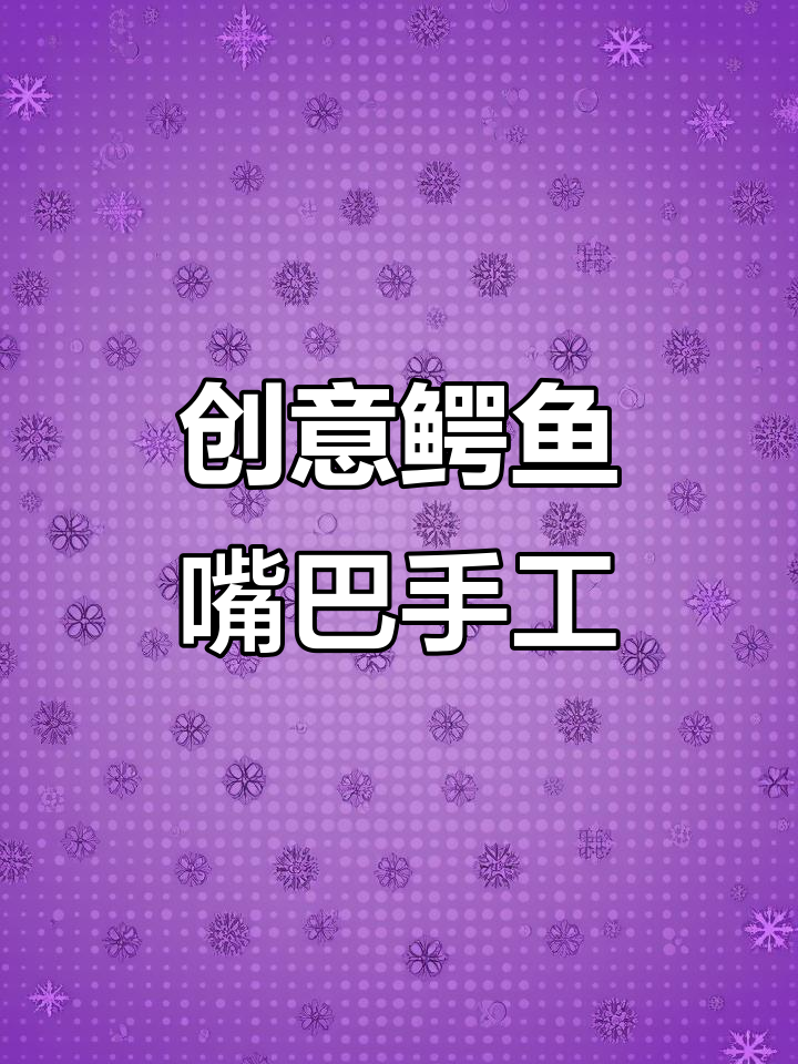 做个鳄鱼嘴巴,看看里面藏着什么惊喜!