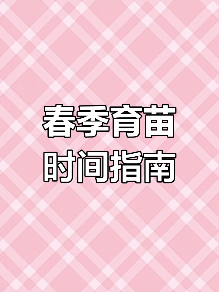 春季蔬菜育苗时间表,提前规划才能种得好
