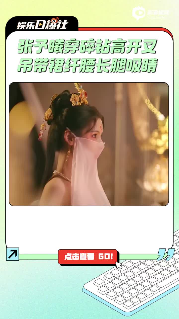 视频:美似人鱼公主!张予曦穿碎钻高开叉吊带裙纤腰长腿吸睛