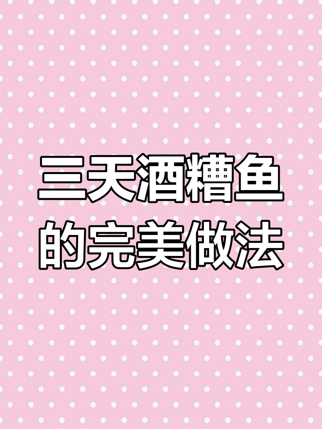 酒糟鱼制作秘籍:三日腌制,慢炸煨干,口感无敌