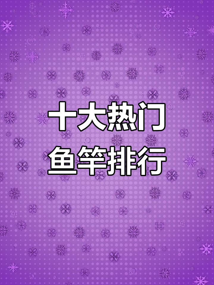 中国十大鱼竿品牌排名，哪些渔具最受欢迎？