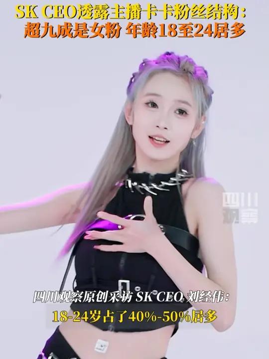 SK CEO刘经伟透露主播卡卡粉丝画像:卡卡粉丝超九成是女粉 女性看女性有很细腻的眼光,年