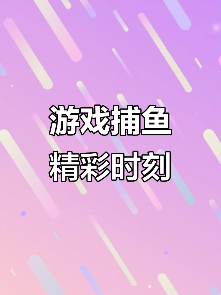 乐鸿捕鱼日常,游戏精彩瞬间大揭秘