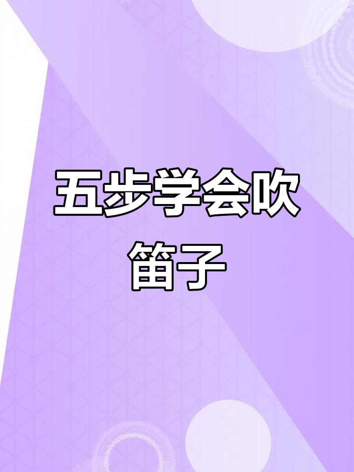 竹笛练习五大步骤,轻松掌握基本功