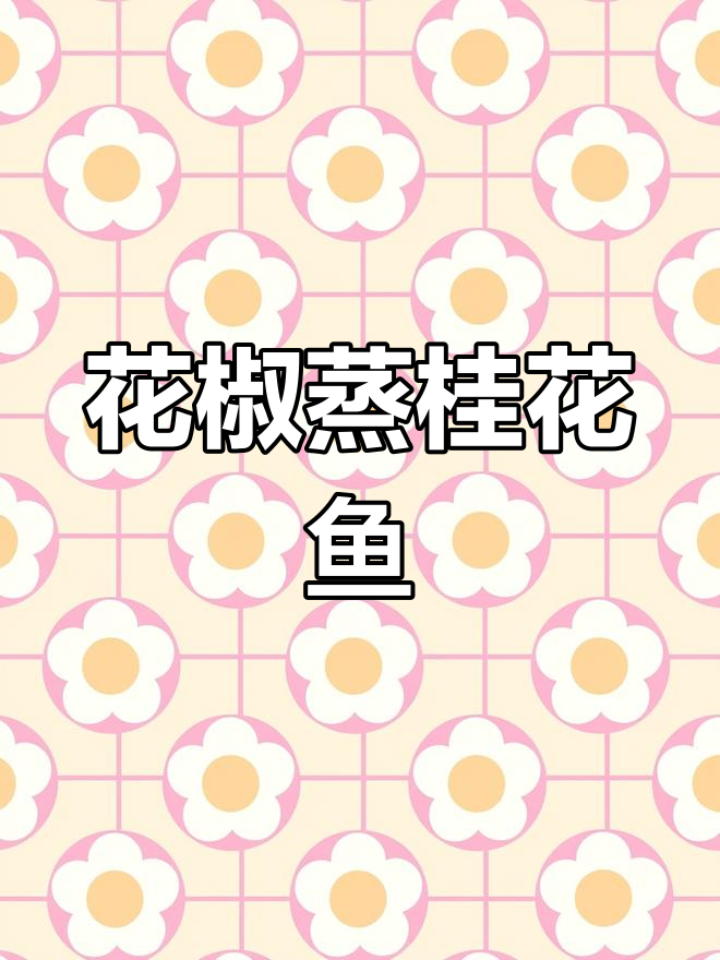 今晚试试鲜花椒蒸桂花鱼,味道超赞!