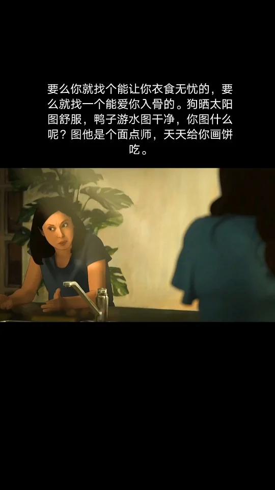 要么你就找个能让你衣食无忧的,要么就找一个能爱你入骨的。狗晒太阳图舒服,鸭子游水图干净,你