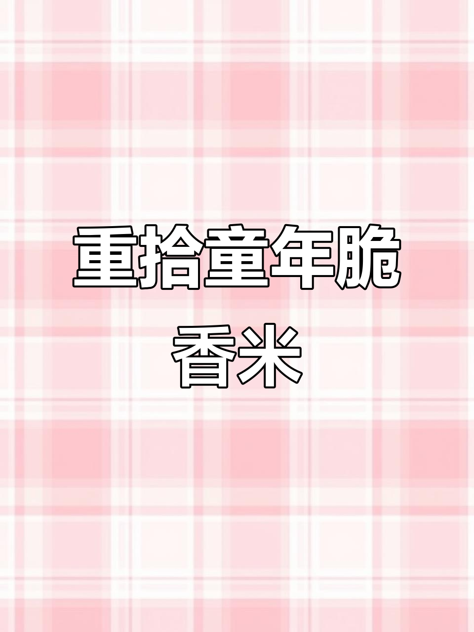 童年味道再现!脆香米带你重温经典零食时光