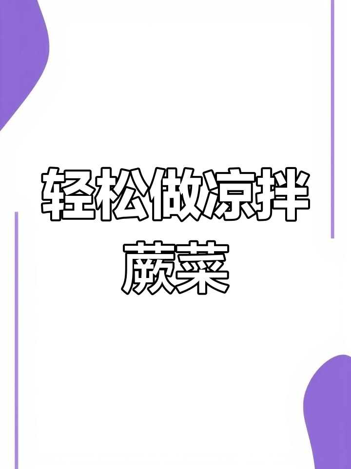 蕨菜凉拌做法，简单又美味，学会这道菜秒变大厨！