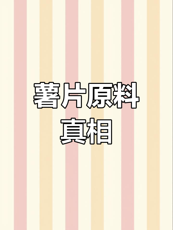 薯片原料大揭秘,原来早已悄悄换过!