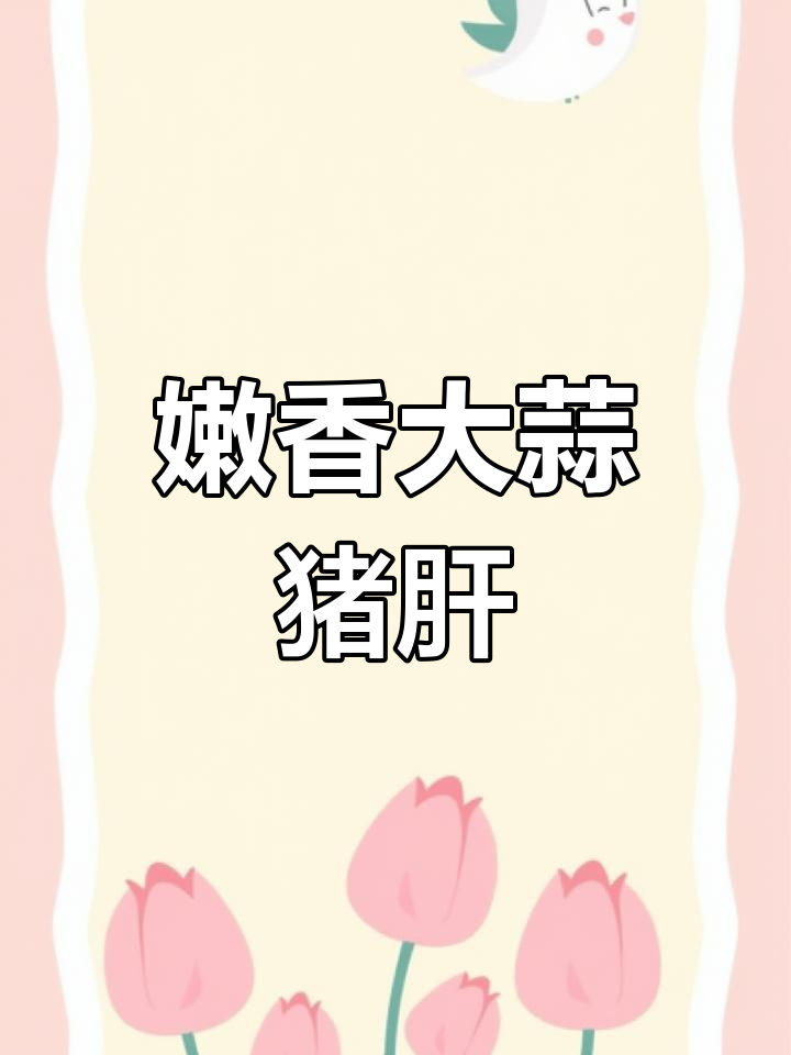 大蒜猪肝,嫩滑又香浓的炒法