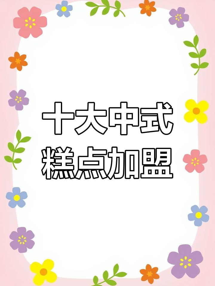 中式糕点加盟品牌推荐,20万投资项目盘点
