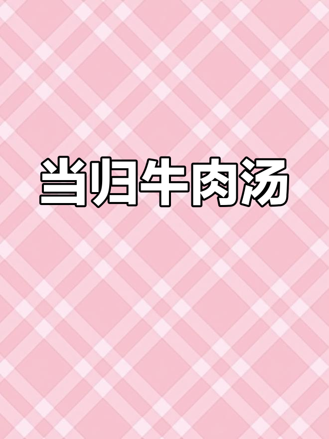 营养滋补当归牛肉汤,养生又美味