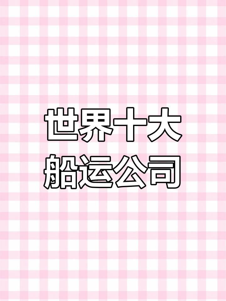 全球十大船运公司排名,海运物流巨头揭秘