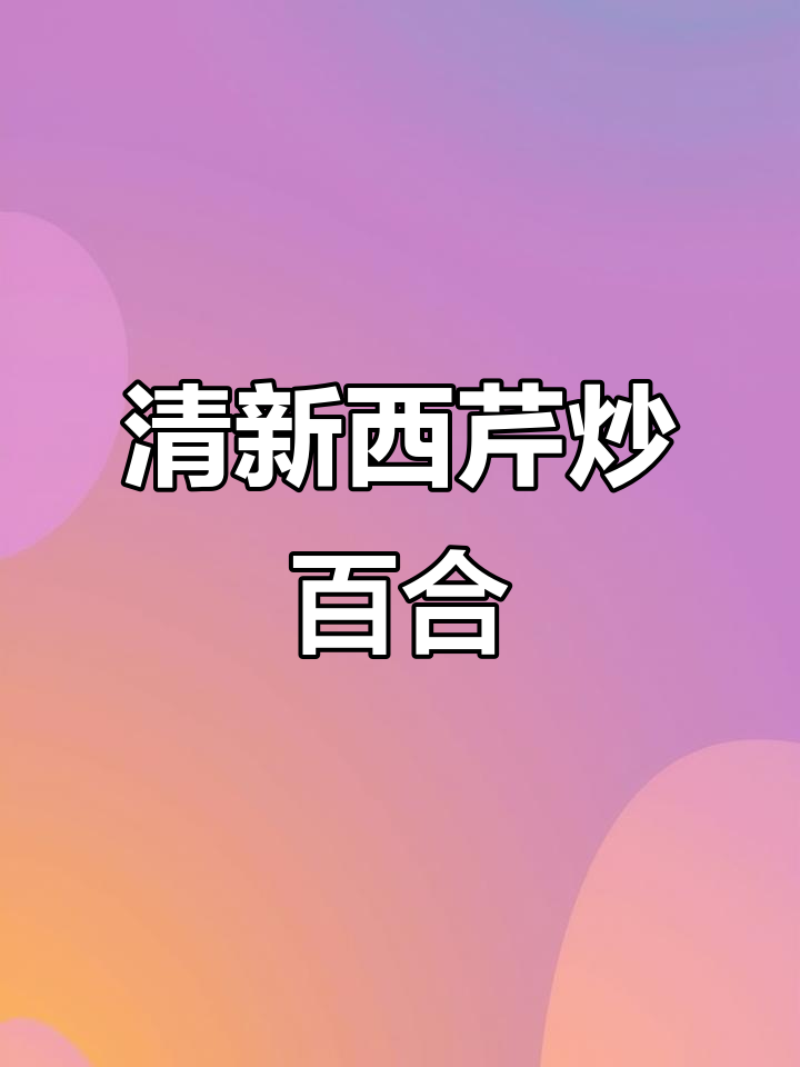 西芹百合炒出清爽美味,美容养颜又简单