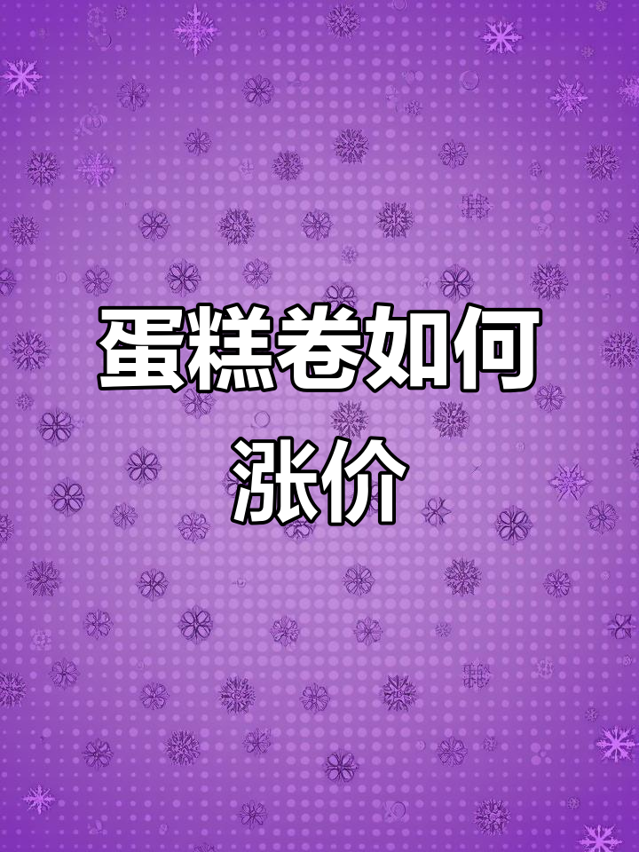 蛋糕卷装饰升级,价格翻倍的秘密